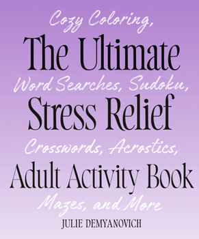 The Ultimate Stress Relief Adult Activity Book: Cozy Coloring, Word Searches, Sudoku, Crosswords, Acrostics, Mazes, and More (Activity Book for Women)