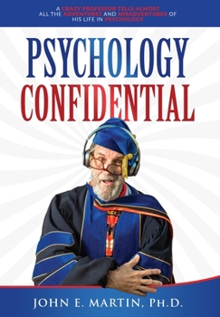 Hardcover Psychology Confidential: A Crazy Professor Tells Almost All the Adventures and Misadventures of His Life in Psychology Book