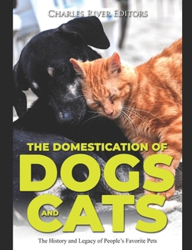 The Domestication of Dogs and Cats: The History and Legacy of People’s Favorite Pets