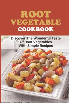 Paperback Root Vegetable Cookbook: Discover The Wonderful Taste Of Root Vegetables With Simple Recipes: What Do You Eat With Root Vegetables Book