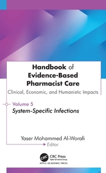 Handbook of Evidence-Based Pharmacist Care:Clinical, Economic, and Humanistic Impact: Volume 5: System-Specific Infections