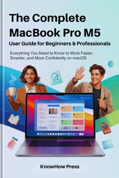 Paperback The Complete MacBook Pro M5 User Guide for Beginners & Professionals: Everything You Need to Know to Work Faster, Smarter, and More Confidently on mac Book