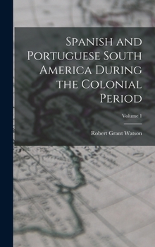 Hardcover Spanish and Portuguese South America During the Colonial Period; Volume 1 Book