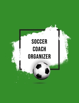 Soccer Coach Organizer: Organizer and Planner for Coaches Featuring Calendar, Roster, and Blank Field Pages