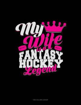 Paperback My Wife Is a Fantasy Hockey Legend: Two Column Ledger Book
