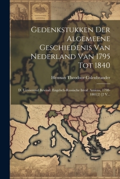 Paperback Gedenkstukken Der Algemeene Geschiedenis Van Nederland Van 1795 Tot 1840: D. Uitvoerend Bewind. Engelsch-russische Inval. Amiens, 1798-1801(2) [2 V... [French] Book