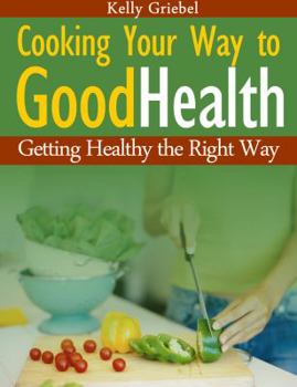 Paperback Cooking Your Way to Good Health: Getting Healthy the Right Way Book