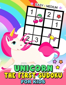 Paperback The First Sudoku Unicorn for Kid: Easy to Medium and Fun Activity Early Learning Work with Unicorn Coloring Pages ages 4-8, 8-12, 10-12 Book