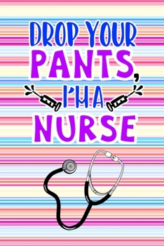 Paperback Drop Your Pants I'm A Nurse: Gift Notebook Journal for Nurses, RNs, LPNs and Nurse Practitioners Book