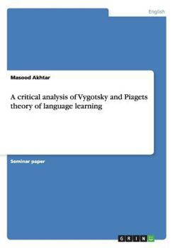 Paperback A critical analysis of Vygotsky and Piagets theory of language learning Book