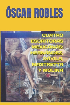 CUATRO ESCRITORAS MEXICANAS: HERNÁNDEZ, DÁVILA, MASTRETTA Y MOLINA (Spanish Edition)