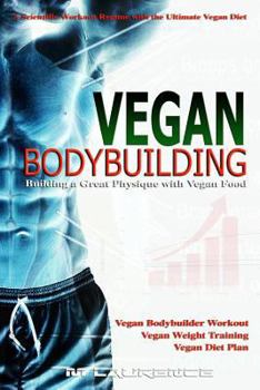 Paperback Vegan Bodybuilding: A Scientific Workout Regime with the Ultimate Vegan Diet, Building a Great Physique with Vegan Food, Vegan Bodybuilder Book