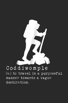 Coddiwomple (v.) to travel in a purposeful manner towards a vague destination.: Coddiwomple for travel and hiking adventure lover Journal/Notebook Blank Lined Ruled 6x9 100 Pages