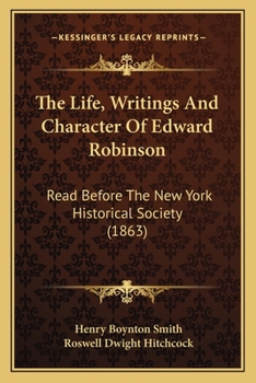 Paperback The Life, Writings And Character Of Edward Robinson: Read Before The New York Historical Society (1863) Book