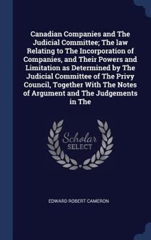 Hardcover Canadian Companies and The Judicial Committee; The law Relating to The Incorporation of Companies, and Their Powers and Limitation as Determined by Th Book