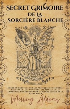 Paperback Secret Grimoire de la Sorcière Blanche - Guide du Débutant sur les Pratiques et les Sorts. Découvrez les Traditions, les Rituels et les Croyances d'In [French] Book