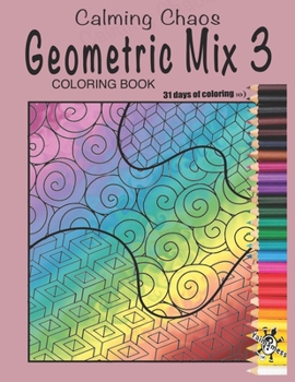 Calming Chaos Geometric Mix 3 Coloring Book: Artist created Coloring Book of Geometric Pieces