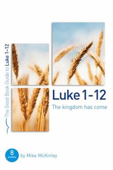 Luke 1-12 the Kingdom Has Come - Book  of the Good Book Guides