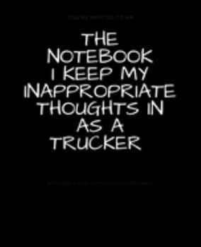 Paperback The Notebook I Keep My Inappropriate Thoughts In As A Trucker: BLANK - JOURNAL - NOTEBOOK - COLLEGE RULE LINED - 7.5" X 9.25" -150 pages: Funny novelt Book