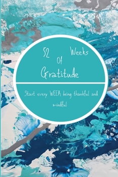 Paperback 52 Weeks of Gratitude: Start Every Week Being Thankful and Mindful Book