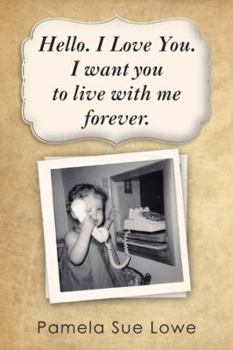 Hello. I Love You. I Want You to Live with Me Forever.