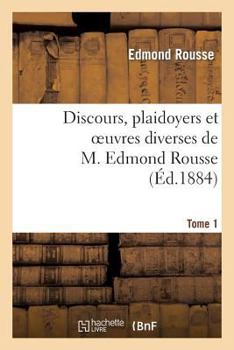 Paperback Discours, Plaidoyers Et Oeuvres Diverses de M. Edmond Rousse. Tome 1 [French] Book