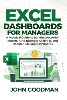 Paperback Excel Dashboards for Managers: A Practical Guide to Building Powerful Reports, KPIs, Business Analytics, and Decision-Making Book