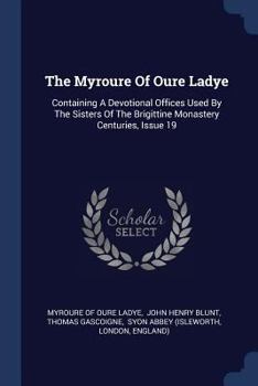 Paperback The Myroure Of Oure Ladye: Containing A Devotional Offices Used By The Sisters Of The Brigittine Monastery Centuries, Issue 19 Book