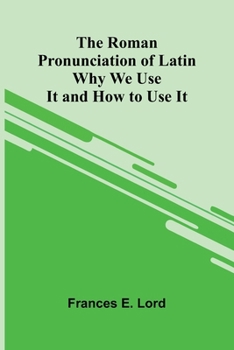 Paperback The Roman Pronunciation of Latin: Why We Use It and How to Use It Book