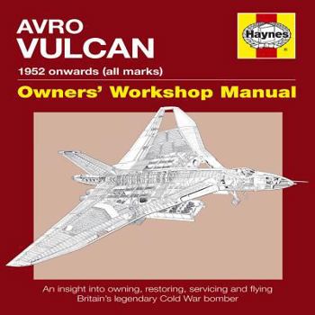 AVRO VULCAN Manual 1952 onwards (B2 model): An insight into owning, restoring, servicing and flying Britain's legacy Cold War bomber - Book  of the Haynes Owners' Workshop Manual