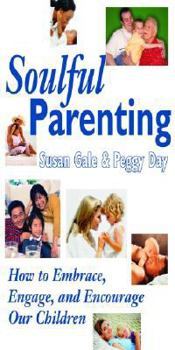 Paperback Soulful Parenting: How to Embrace, Engage, and Encourage Our Children Book