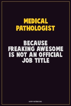 Paperback Medical Pathologist, Because Freaking Awesome Is Not An Official Job Title: Career Motivational Quotes 6x9 120 Pages Blank Lined Notebook Journal Book