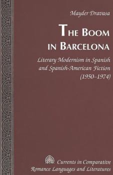 Hardcover The Boom in Barcelona: Literary Modernism in Spanish and Spanish-American Fiction (1950-1974) Book