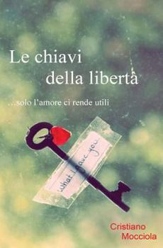 Paperback Le chiavi della libertà: ...solo l'amore ci rende utili [Italian] Book