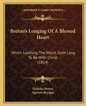 Paperback Breton's Longing Of A Blessed Heart: Which Loathing The World, Doth Long To Be With Christ (1814) Book