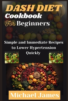 Paperback Dash Diet Cookbook For Beginners: Simple and Immediate Recipes to Lower Hypertension Quickly Book