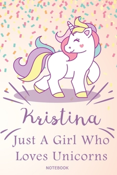 Kristina Just A Girl Who Loves Unicorns, pink Notebook / Journal 6x9 Ruled Lined 120 Pages School Degree Student Graduation university: Kristina's ... birthday gift unicorns journal noteboo
