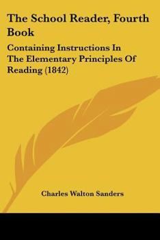 The School Reader, Fourth Book: Containing Instructions In The Elementary Principles Of Reading