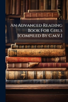 Paperback An Advanced Reading Book For Girls [compiled By C.m.v.] Book