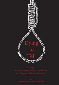 Paperback Dying to Tell: Angola Crime, Consequence, and Conclusion at Louisiana State Penitentiary Book
