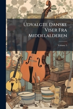 Paperback Udvalgte Danske Viser Fra Middelalderen; Volume 5 [Danish] Book