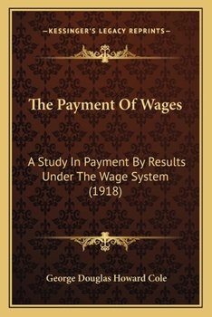 Paperback The Payment Of Wages: A Study In Payment By Results Under The Wage System (1918) Book