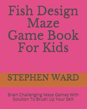 Paperback Fish Design Maze Game Book For Kids: Brain Challenging Maze Games With Solution To Brush Up Your Skill Book