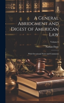 Hardcover A General Abridgment and Digest of American Law: With Occasional Notes and Comments; Volume 6 Book