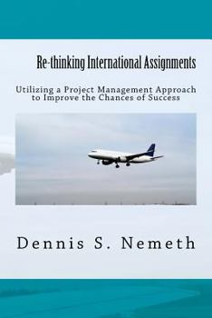 Re-Thinking International Assignments: Utilizing a Project Management Approach to Improve the Chances of Success