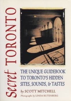 Paperback Secret Toronto: The Unique Guidebook to Toronto's Hidden Sites, Sounds & Tastes Book
