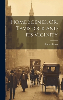 Hardcover Home Scenes, Or, Tavistock and Its Vicinity Book