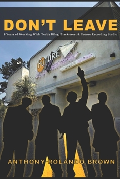 Paperback Don't Leave: 8 Years of Working With Teddy Riley, Blackstreet and Future Recording Studios Book