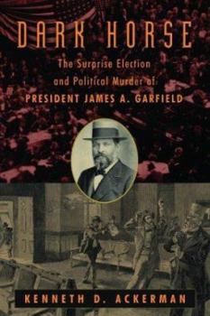 Hardcover The Dark Horse: The Surprise Election and Political Murder of President James A. Garfield Book