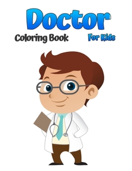 Doctor Coloring Book For Kids: Beautiful Coloring Designs Featuring Doctors, Nurses, Pediatricians for Toddlers, Girls and Boys Ages 4-8 8-12